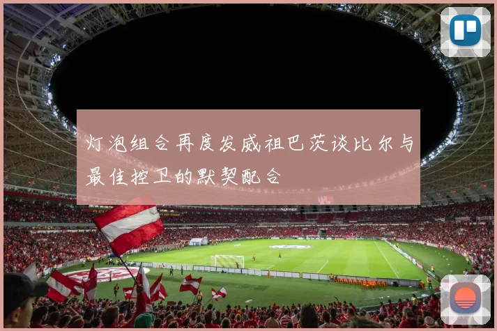灯泡组合再度发威祖巴茨谈比尔与最佳控卫的默契配合