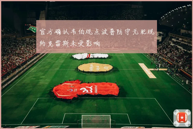 官方确认韦伯观点波普防守无犯规约克雷斯未受影响
