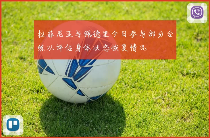 拉菲尼亚与佩德里今日参与部分合练以评估身体状态恢复情况