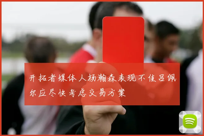 开拓者媒体人杨瀚森表现不佳吕佩尔应尽快考虑交易方案