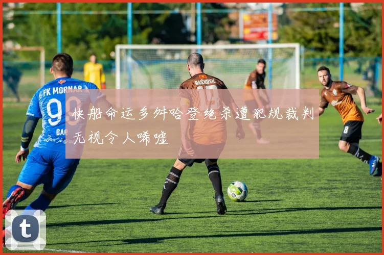 快船命运多舛哈登绝杀遭犯规裁判无视令人唏嘘