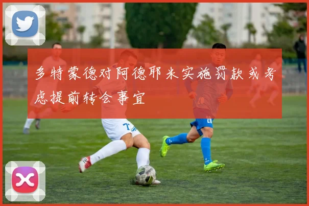 多特蒙德对阿德耶米实施罚款或考虑提前转会事宜