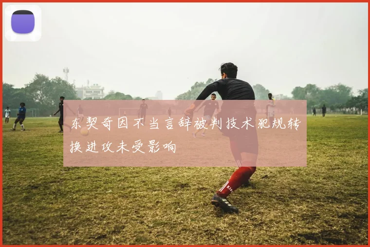 东契奇因不当言辞被判技术犯规转换进攻未受影响